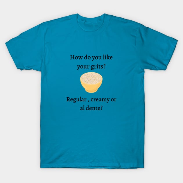 How do you like your grits? T-Shirt by Said with wit